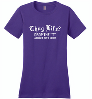 Thug life drop the t and get over here - Distric Made Ladies Perfect Weigh Tee