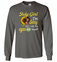 July girl I'm sorry did i roll my eyes out loud, sunflower design - Gildan Long Sleeve T-Shirt