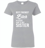 Best friend bitch please she's my sister - Gildan Ladies Short Sleeve