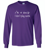 I'm a nurse i don't play cards - Gildan Long Sleeve T-Shirt