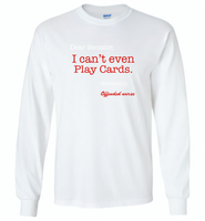 Dear Senator I Can't Even Play Cards Sincerely Offended Nurse - Gildan Long Sleeve T-Shirt