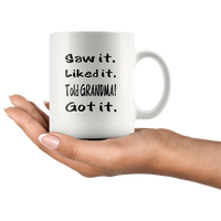 Saw It Liked It Told Grandma Got It White Coffee Mug