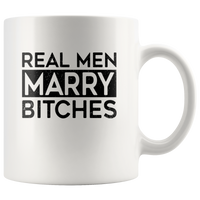 Real men marry bitches white coffee mug