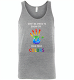 LGBT Don't afraid to show off your true colors rainbow gay pride - Canvas Unisex Tank