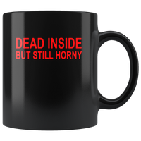 Dead inside but still horny black coffee mug