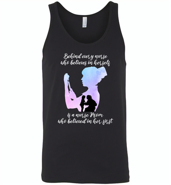 Behind Every Nurse Believes In Herself Is A Nurse Mom Who Believed In Her First Mother's Day Gift - Canvas Unisex Tank
