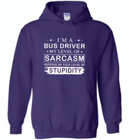 I'm A Bus Driver My Lever Of Sarcasm Depends On Your Level Of Stupidity - Gildan Heavy Blend Hoodie
