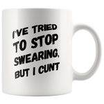 I tried to stop swearing but I cunt tee white coffee mug