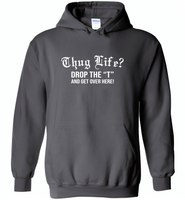 Thug life drop the t and get over here - Gildan Heavy Blend Hoodie