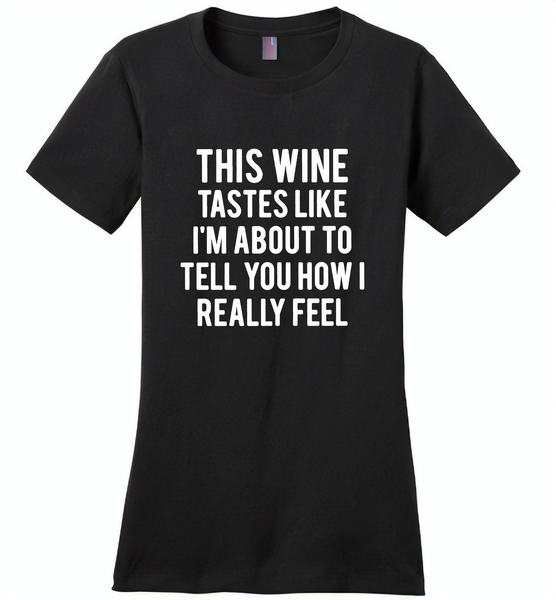 This wine tastes like i'm about to tell you how i really feel - Distric Made Ladies Perfect Weigh Tee