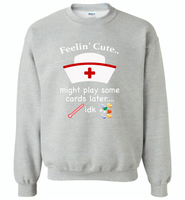 Feeling Cute Might Play Cards Later IDK Nurse - Gildan Crewneck Sweatshirt