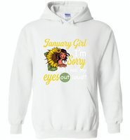 January girl I'm sorry did i roll my eyes out loud, sunflower design - Gildan Heavy Blend Hoodie