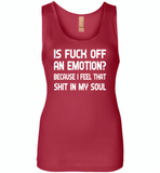 Is Fuck Off An Emotion Because I Feel That Shit in my soul - Womens Jersey Tank