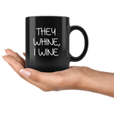 They whine I wine black coffee mug