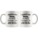 I Respect You More For Being Straight Up Even I Don't Like What You Said White Coffee Mug