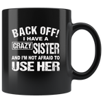 Back off I have a crazy sister and I'm not afraid to use her black gift coffee Mug