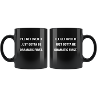 I'll get over it just gotta be dramatic first black coffee mug