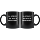 I'll get over it just gotta be dramatic first black coffee mug