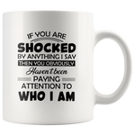 If You Are Shocked By Anything I Say Then You Obviously Haven't Been Paying Attention To Who I Am White Coffee Mugs