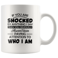 If You Are Shocked By Anything I Say Then You Obviously Haven't Been Paying Attention To Who I Am White Coffee Mugs