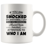 If You Are Shocked By Anything I Say Then You Obviously Haven't Been Paying Attention To Who I Am White Coffee Mugs