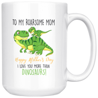 To My Roadsome Mom Happy Mother's Day I Love You More Than Dinosaurs Funny Gift White Coffee Mug