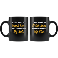 I just want to drink beer and embarrass my Kids black gift coffee mug