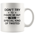 Don't Try To Figure Me Out, I'm Special Kind of Twisted white gift coffee mug