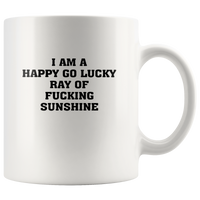 I Am A Happy Go Lucky Ray Of Fucking Sunshine White Coffee Mug