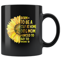 Sunflower born to be a stay at home dog mom forced to go to work black coffee mug