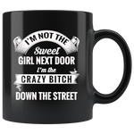 I'm not the sweet girl next door I'm the crazy bitch down the street black gift coffee mugs