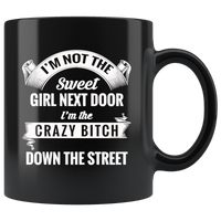 I'm not the sweet girl next door I'm the crazy bitch down the street black gift coffee mugs