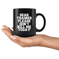 Dear Trainer Please Don't Kill Me Today Black Coffee Mug