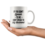 If you don't speak to me, don't speak to my husband white gift coffee mug