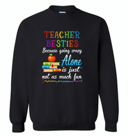 Teacher Besties Because Going Crazy Alone Is Just Not As Much Fun - Gildan Crewneck Sweatshirt