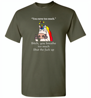 You Curse To Much Bitch You breathe Too Much Shut The Fuck Up Unicorn - Gildan Short Sleeve T-Shirt