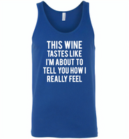 This wine tastes like i'm about to tell you how i really feel - Canvas Unisex Tank