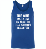 This wine tastes like i'm about to tell you how i really feel - Canvas Unisex Tank