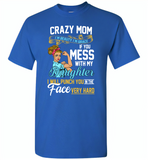 Crazy mom i'm beauty grace if you mess with my daughter i punch in face hard - Gildan Short Sleeve T-Shirt