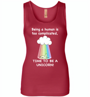 Being A Human Is Too Complicated Time To Be A Unicorn Rainbow - Womens Jersey Tank