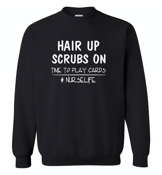 Hair up scrubs on time to play cards nurse life tee - Gildan Crewneck Sweatshirt