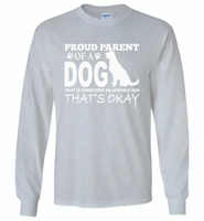 Proud parent of a dog that is sometimes an asshole and that's okay - Gildan Long Sleeve T-Shirt