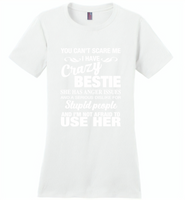 You can't scare me i have crazy bestie, anger issues, dislike stupid people, use her - Distric Made Ladies Perfect Weigh Tee