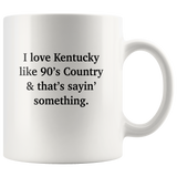 I love Kentucky like 90's Country and thay's saying something white coffee mug