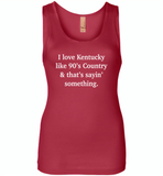 I love Kentucky like 90's Country and thay's saying something - Womens Jersey Tank