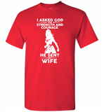 I asked god for strength and courage he sent me my wife - Gildan Short Sleeve T-Shirt