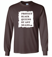 Protect Black Queens By Any Means - Gildan Long Sleeve T-Shirt
