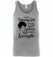 I Am A February Girl I Can Do All Things Through Christ Who Gives Me Strength - Canvas Unisex Tank