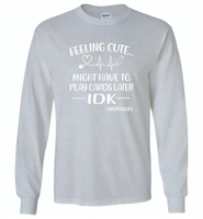 Feeling Cute Might Play Cards Later IDK Nurselife Nurses Tee - Gildan Long Sleeve T-Shirt