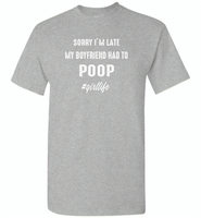 Sorry I'm late my boyfriend had to poop girl life - Gildan Short Sleeve T-Shirt